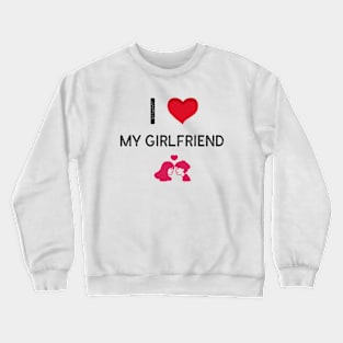 I love my girlfriend Crewneck Sweatshirt